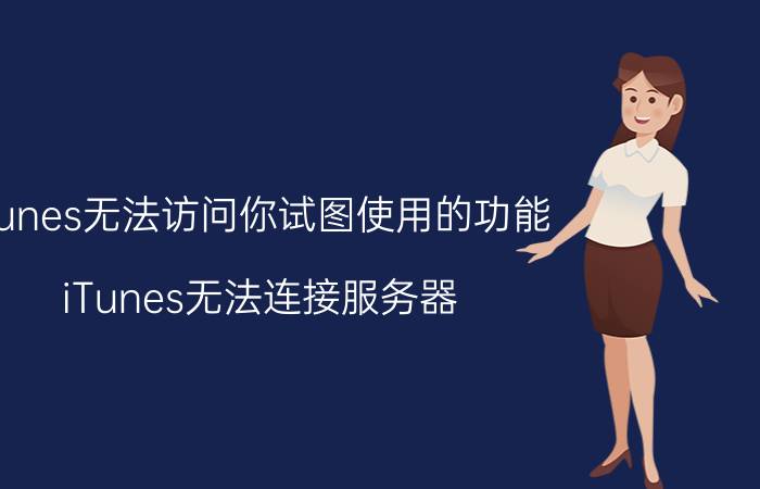 itunes无法访问你试图使用的功能 iTunes无法连接服务器